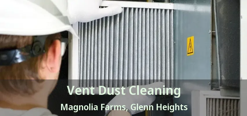 Vent Dust Cleaning Magnolia Farms, Glenn Heights - TX