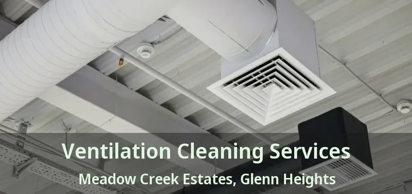 Ventilation Cleaning Services Meadow Creek Estates, Glenn Heights - TX