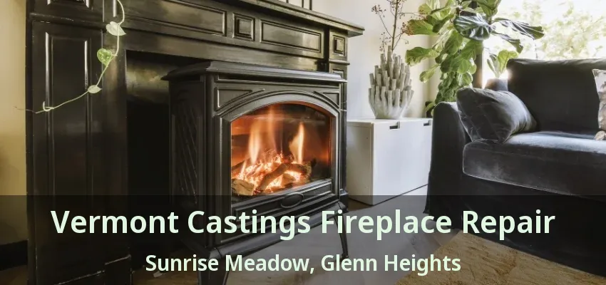 Vermont Castings Fireplace Repair Sunrise Meadow, Glenn Heights - TX