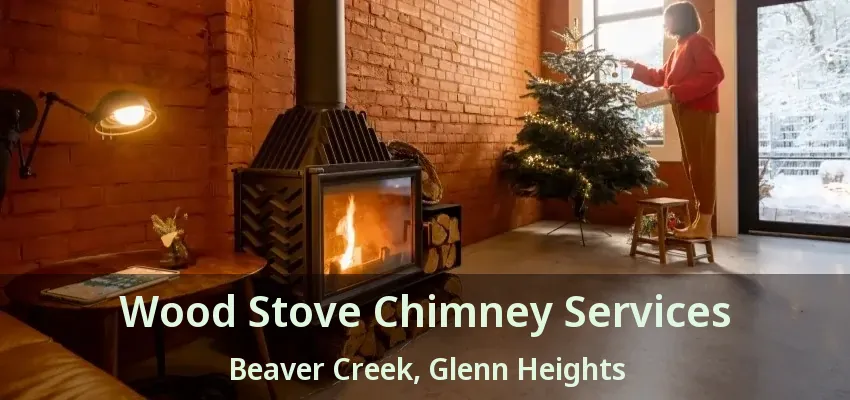 Wood Stove Chimney Services Beaver Creek, Glenn Heights - TX Wood Stove Chimney Services Beaver Creek, Glenn Heights - TX