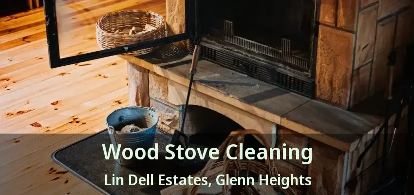 Wood Stove Cleaning Lin Dell Estates, Glenn Heights - TX