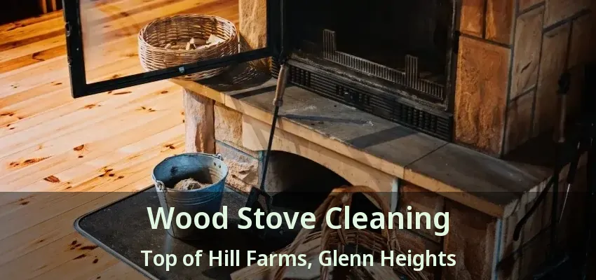 Wood Stove Cleaning Top of Hill Farms, Glenn Heights - TX
