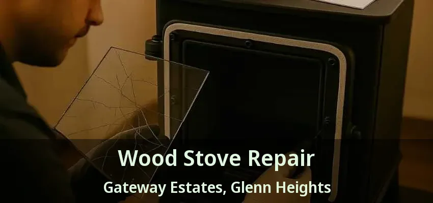 Wood Stove Repair Gateway Estates, Glenn Heights - TX